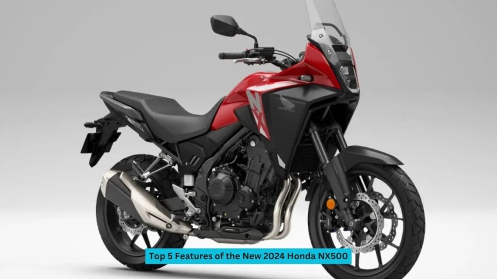 Top 5 Features of the New 2024 Honda NX500